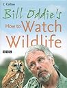 Bill Oddie's How to Watch Wildlife by Bill Oddie