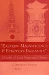 Eastern Magnificence and European Ingenuity: Clocks of Late Imperial China Eastern Magnificence and European Ingenuity: Clocks of Late Imperial China