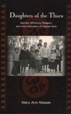 Daughters of the Tharu: Gender, Ethnicity, Religion, and the Education of Nepali Girls (Reference Books In International Education)