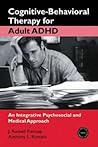 Cognitive-Behavioral Therapy for Adult ADHD: An Integrative Psychosocial and Medical Approach (Practical Clinical Guidebooks) Cognitive-Behavioral Therapy for Adult ADHD: An Integrative Psychosocial and Medical Approach (Practical Clinical Guidebooks)