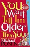 You Wait Till I'm Older Than You! You Wait Till I'm Older Than You!