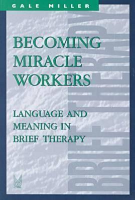 Becoming Miracle Workers: Language and Learning in Brief Therapy (Social Problems & Social Issues)