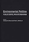 Environmental Politics: Public Costs, Private Rewards Environmental Politics: Public Costs, Private Rewards