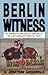 Berlin Witness: An American Diplomat's Chronicle of East German's Revolution