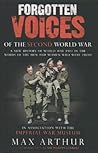 Forgotten Voices of the Second World War: A New History of the Second World War in the Words of the Men and Women Who Were There