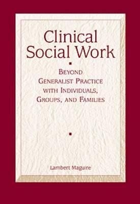 Clinical Social Work: Beyond Generalist Practice with Individuals, Groups and Families (Methods / Practice of Social Work: Direct (Micro))