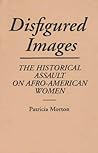 Disfigured Images: The Historical Assault on Afro-American Women (Contributions in Afro-American and African Studies: Contempo)