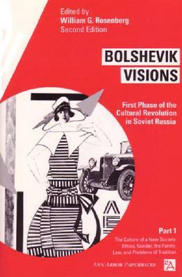Bolshevik Visions: First Phase of the Cultural Revolution in Soviet Russia, Part 1 (Ann Arbor Paperbacks)