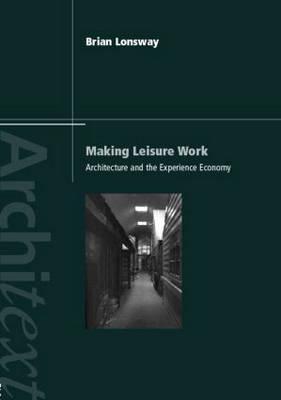 Making Leisure Work: Architecture and the Experience Economy (Paperback)