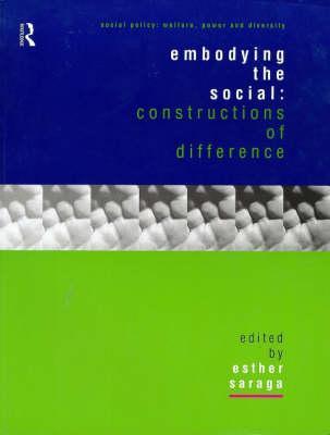 Embodying the Social: Constructions of Difference (Social Policy: Welfare, Power and Diversity)