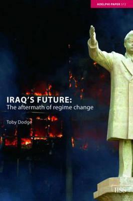 Iraq's Future: The Aftermath of Regime Change (Adelphi series)