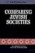 Comparing Jewish Societies by Todd M. Endelman