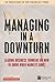 Managing in a Downturn: Leading Business thinkers on how to grow when markets don't (Financial Times Series)