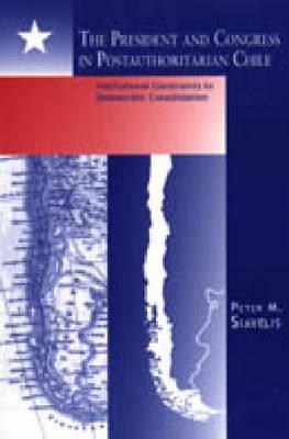 The President and Congress in Postauthoritarian Chile: Institutional Constraints to Democratic Consolidation