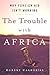 The Trouble with Africa: Wh...