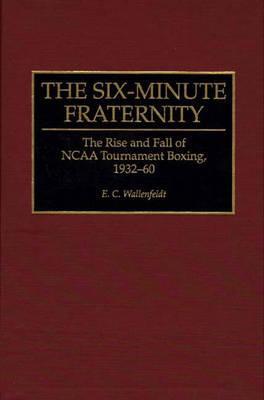 The Six-Minute Fraternity: The Rise and Fall of NCAA Tournament Boxing, 1932-60