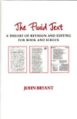 The Fluid Text: A Theory of Revision and Editing for Book and Screen (Editorial Theory And Literary Criticism)