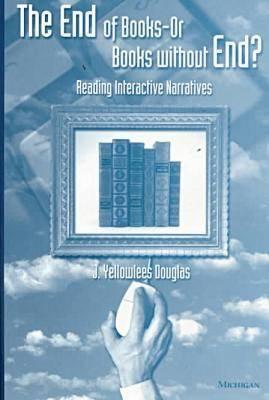 The End of Books--Or Books Without End?: Reading Interactive Narratives (Hardcover)
