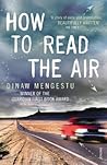 How to Read the Air by Dinaw Mengestu How to Read the Air by Dinaw Mengestu