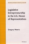 Legislative Entrepreneurship in the U.S. House of Representatives (Michigan Studies In Political Analysis)