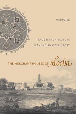 The Merchant Houses of Mocha: Trade and Architecture in an Indian Ocean Port (Publications on the Near East)