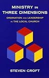 Ministry in Three Dimensions: Ordination and Leadership in the Local Church