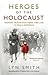 Heroes of the Holocaust: Ordinary Britons Who Risked Their Lives to Make a Difference
