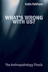 What's Wrong with Us?: The Anthropathology Thesis