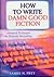 The How to Write Damn Good Fiction  by James N. Frey