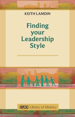 Finding Your Leadership Style: A Guide For Ministers (The SPCK Library of Ministry)