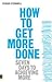 How to Get More Done: Seven...
