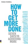 How to Get More Done: Seven Days to Achieving More
