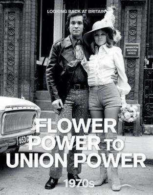 Flower Power to Union Power 1970s (Looking Back at Britain)