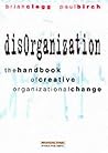 Disorganization: The Handbook of Creative Organizational Reformation