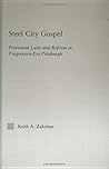 Steel City Gospel: Protestant Laity and Reform in Progressive-Era Pittsburgh (Religion in History, Society and Culture)