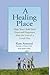 A Healing Place: Help Your Child Find Hope and Happiness After the Loss of aLoved One