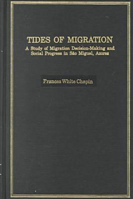 Tides of Migration: A Study of Migration Decision-Making and Social Progress in Sao Miguel Azores (IMMIGRANT COMMUNITIES AND ETHNIC MINORITIES IN THE UNITED STATES AND CANADA)
