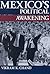 Mexico's Political Awakening (Kellogg Institute Series on Democracy and Development)