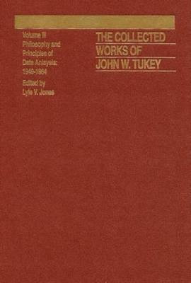 The Collected Works of John W. Tukey: Volume III: Philosophy and Principles of Data Analysis, 1949-1964