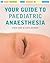 Your Guide to Paediatric Anaesthesia. by Craig Sims, Chris Johnson