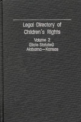 Legal Directory of Children's Rights: Volume 2: State Statutes, Alabama-Kansas