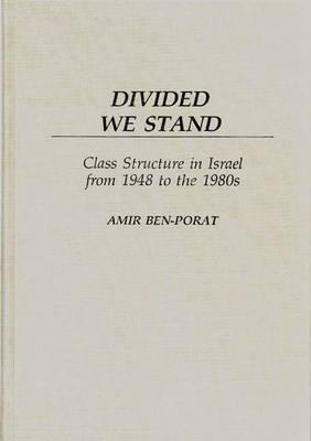 Divided We Stand: Class Structure in Israel from 1948 to the 1980s (Contributions in Sociology)