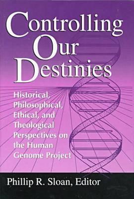 Controlling Our Destinies: Historical, Philosophical, Ethical, and Theological Perspectives on the Human Genome Project