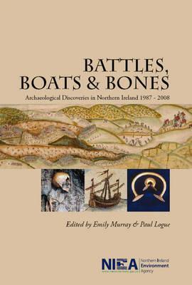 Battles, Boats & Bones: Archaeological Discoveries in Northern Ireland 1987-2008