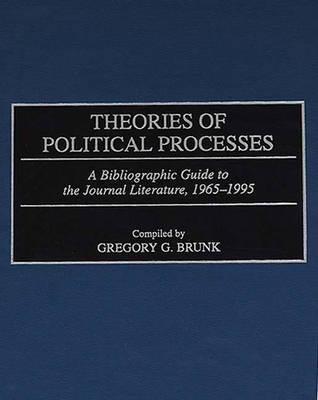 Theories of Political Processes: A Bibliographic Guide to the Journal Literature, 1965-1995 (Bibliographies and Indexes in Law and Political Science)