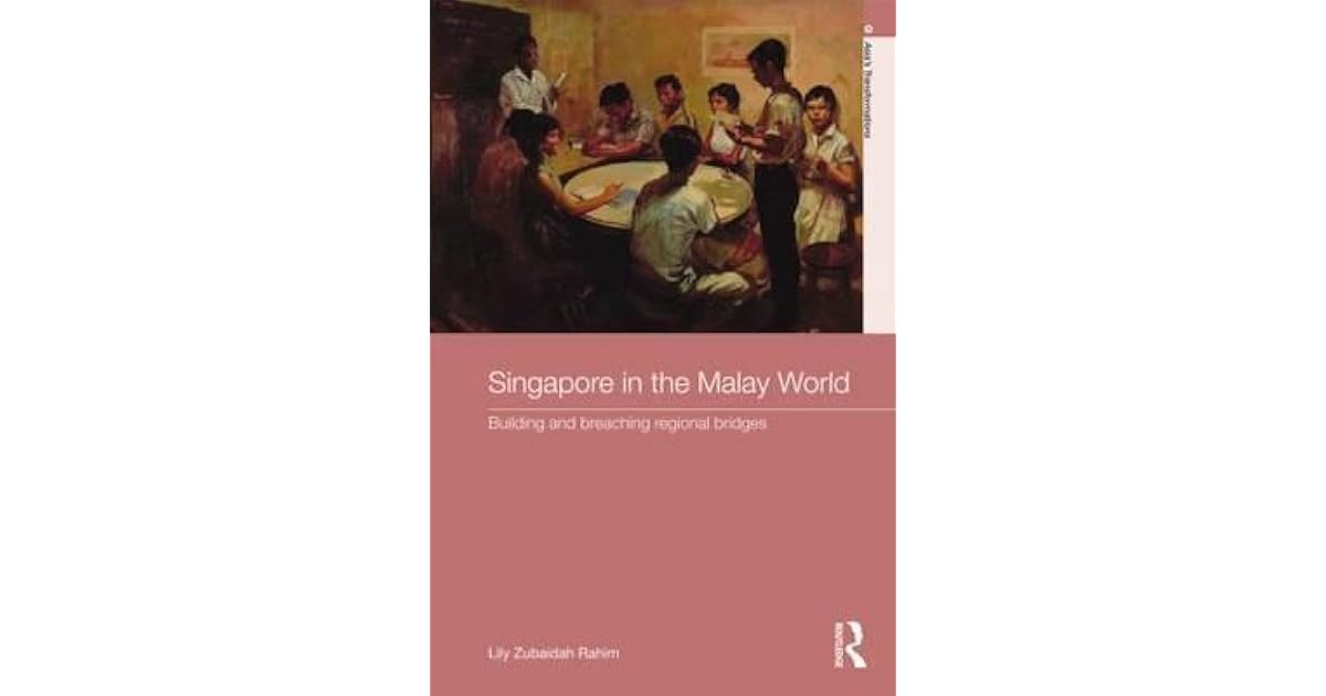 Singapore In The Malay World Building And Breaching Regional Bridges By Lily Zubaidah Rahim