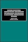 Knowing Educational Administration: Contemporary Methodological Controversies in Educational Administration Research