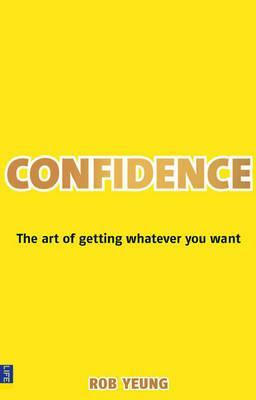 Confidence: The Art of Getting Whatever You Want