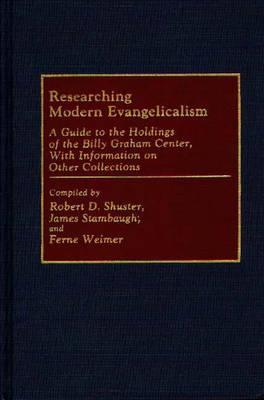 Researching Modern Evangelicalism: A Guide to the Holdings of the Billy Graham Center, With Information on Other Collections