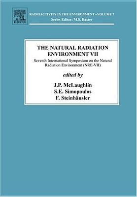 The Natural Radiation Environment VII: Seventh International Symposium on the Natural Radiation Environment (NRE-VII) Rhodes, Greece, 20-24 May 2002 ... (Radioactivity in the Environment, Volume 7)